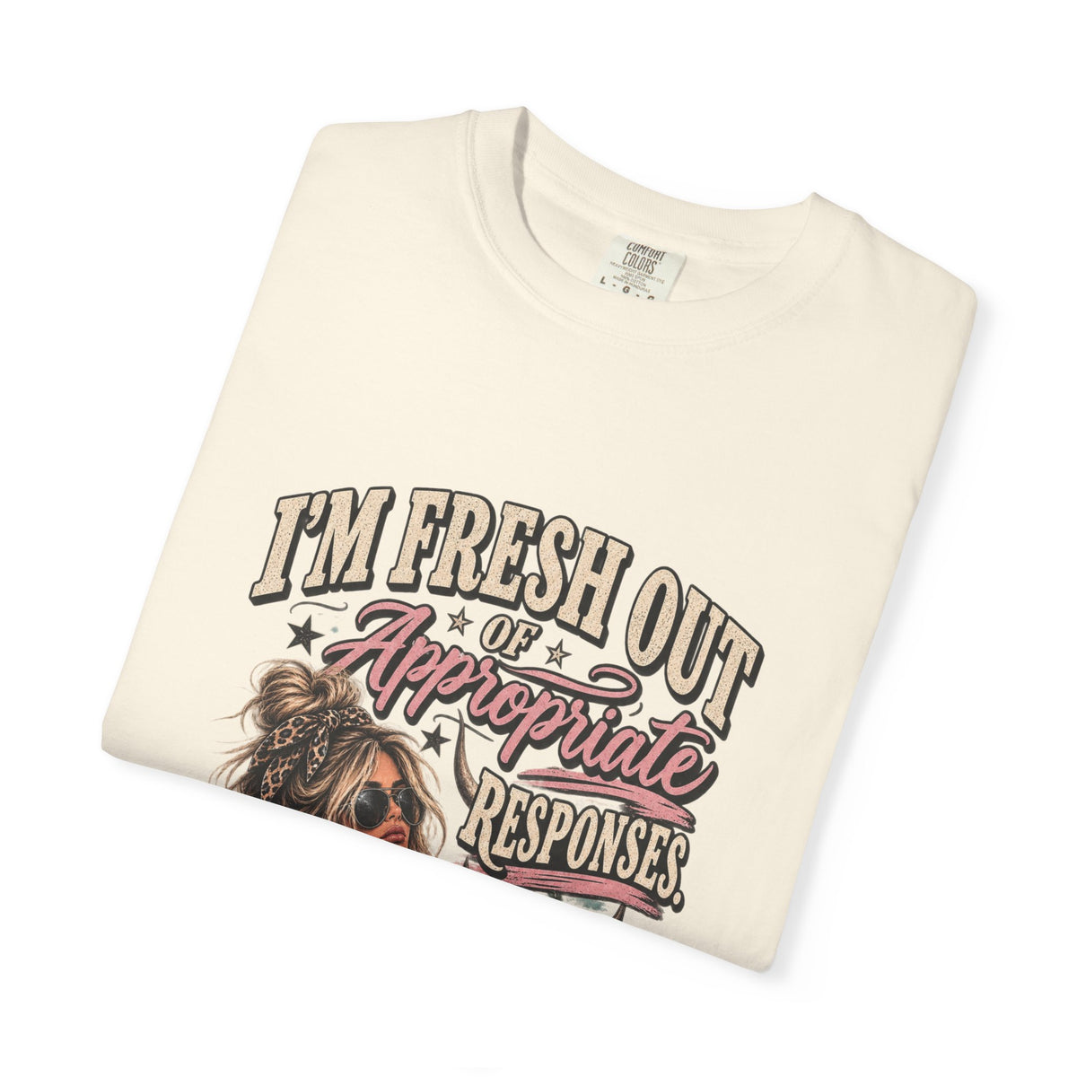 I'm Fresh Out Of Appropriate Responses T-Shirt - Funny Sassy Graphic Tee