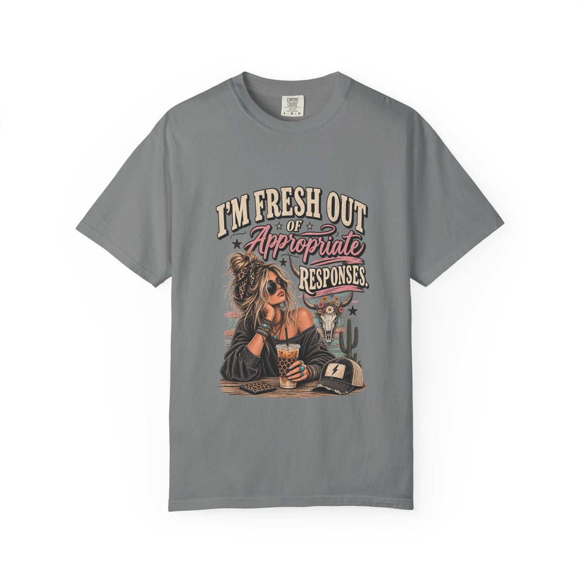 I'm Fresh Out Of Appropriate Responses T-Shirt - Funny Sassy Graphic Tee