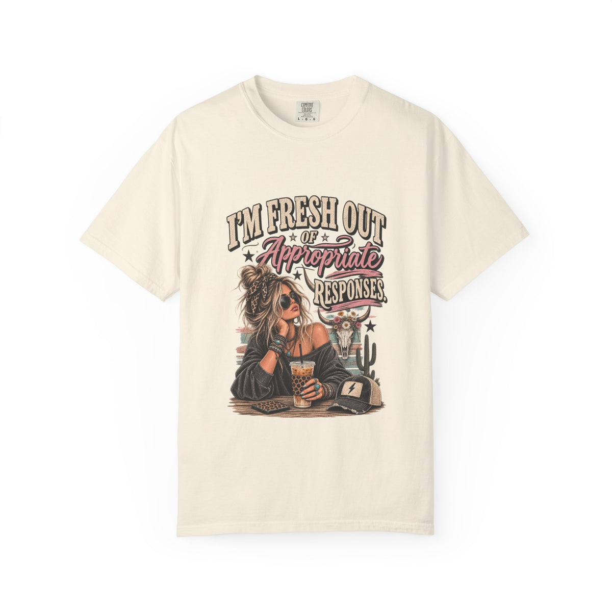 I'm Fresh Out Of Appropriate Responses T-Shirt - Funny Sassy Graphic Tee