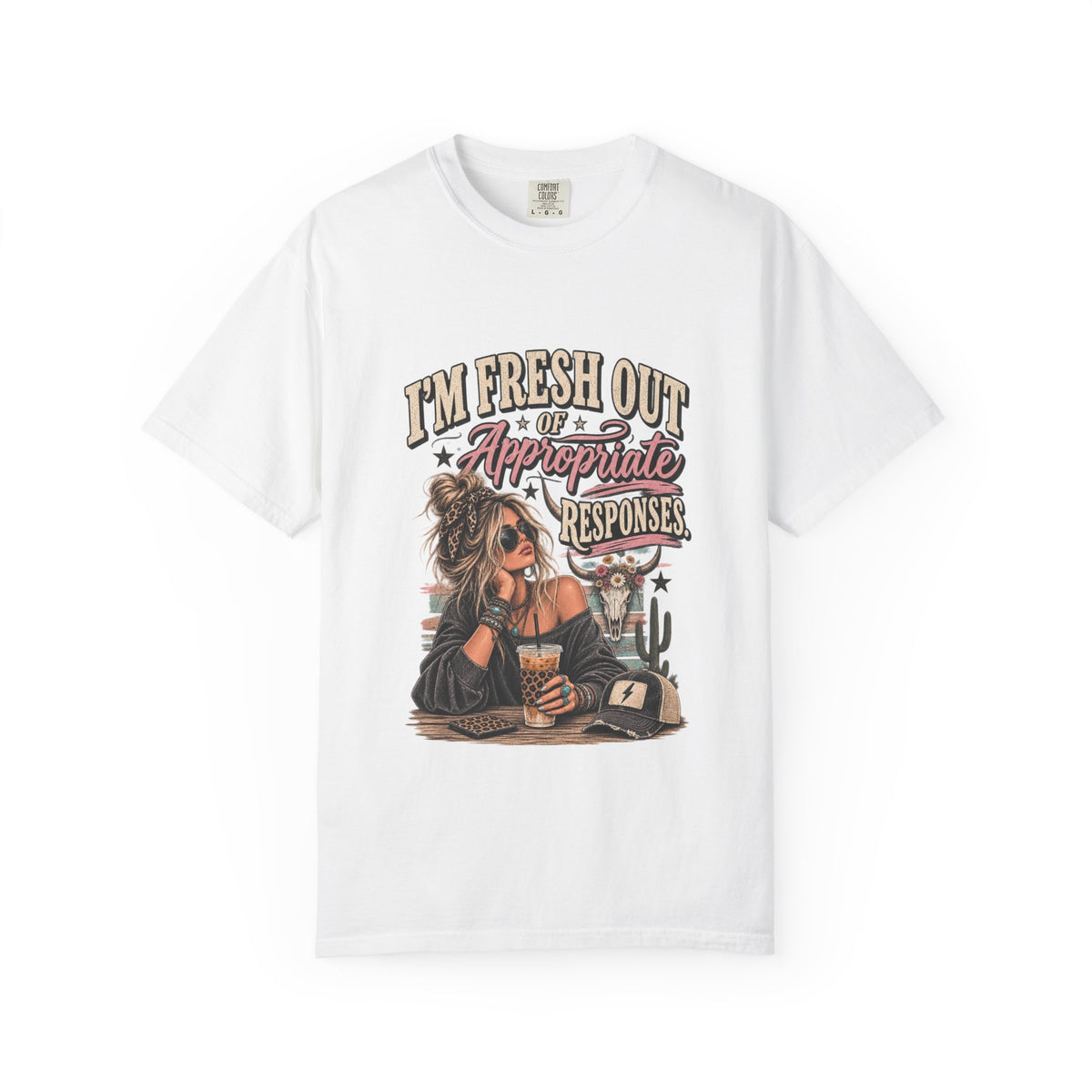 I'm Fresh Out Of Appropriate Responses T-Shirt - Funny Sassy Graphic Tee